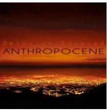 Delusion Squared - Anthropocene