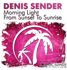 Denis Sender - Morning Light / From Sunset to Sunrise
