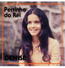 Denise - Pertinho do Rei