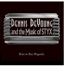 Dennis DeYoung - …and the Music of Styx Live in Los Angeles (Live)