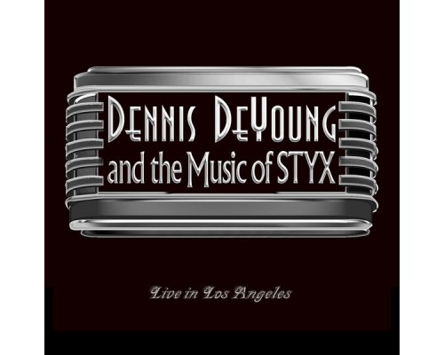 Dennis DeYoung - …and the Music of Styx Live in Los Angeles (Live) Dennis DeYoung - …and the Music of Styx Live in Los Angeles (Live)