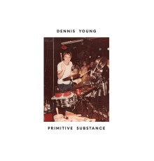 Dennis Young - Primitive Substance