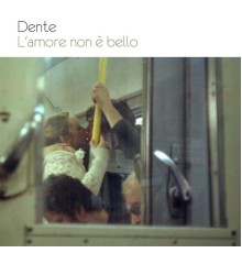 Dente - L'amore non è bello