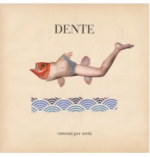 Dente - Canzoni per metà