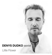 Denys Dudko Sextet - Little Flower