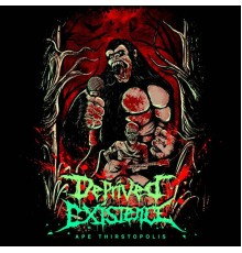 Deprived Existence - Ape Thirstopolis