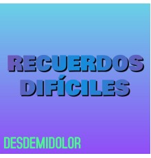 Desdemidolor - Recuerdos Difíciles