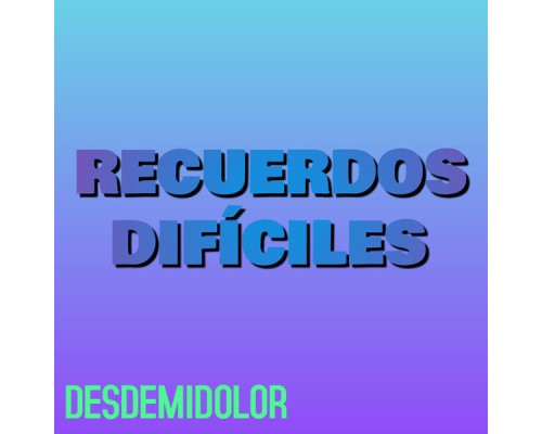 Desdemidolor - Recuerdos Difíciles