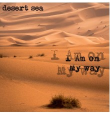 Desert Sea - I Am on My Way