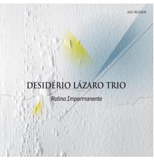 Desidério Lázaro Trio - Rotina Impermanente