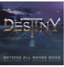 Destiny - Beyond All Sense 2005