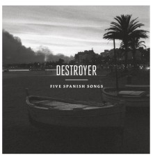 Destroyer - Five Spanish Songs