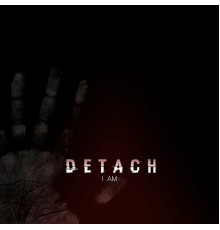 Detach - I Am