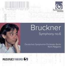 Deutsches Symphonie-Orchester Berlin, Kent Nagano - Bruckner: Symphonie No. 6