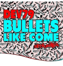 Dev79 - Bullets Like Come