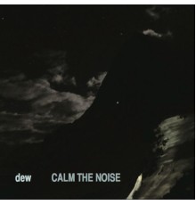 Dew - Calm the Noise