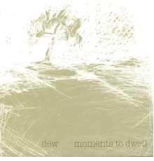 Dew - Moments To Dwell