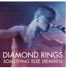 Diamond Rings - Something Else  (Remixes)