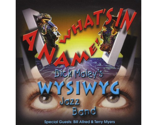 Dick Maley's WYSIWYG Jazz Band - What's in a Name!
