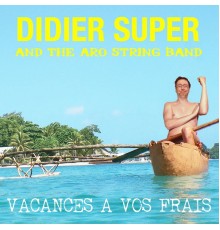 Didier Super, The Aro String Band - Vacances à vos frais