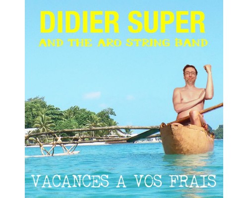 Didier Super, The Aro String Band - Vacances à vos frais Didier Super, The Aro String Band - Vacances à vos frais