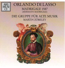 Die Gruppe Für Alte Musik München & Martin Zöbeley - Di Lasso: Madrigale 1587 (Mermann-Madrigale)
