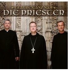 Die Priester - Glaube ganz nah