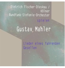 Dietrich  Fischer-Dieskau & Koelner Rundfunk-Sinfonie-Orchester - Dietrich Fischer-Dieskau / Kölner Rundfunk-Sinfonie-Orchester spielen: Gustav Mahler: Lieder eines fahrenden Gesellen