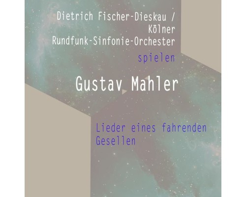 Dietrich Fischer-Dieskau & Koelner Rundfunk-Sinfonie-Orchester - Dietrich Fischer-Dieskau / Kölner Rundfunk-Sinfonie-Orchester spielen: Gustav Mahler: Lieder eines fahrenden Gesellen Dietrich Fischer-Dieskau & Koelner Rundfunk-Sinfonie-Orchester - Dietrich Fischer-Dieskau / Kölner Rundfunk-Sinfonie-Orchester spielen: Gustav Mahler: Lieder eines fahrenden Gesellen