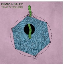 Dimiz & Baley - That's Too Big