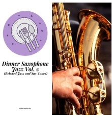 Dinner & Saxophone Jazz - Dinner Saxophone Jazz Vol. 2 (Relaxed Jazz and Sax Tunes)