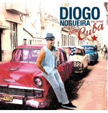 Diogo Nogueira - Diogo Nogueira Ao Vivo Em Cuba (Ao Vivo)