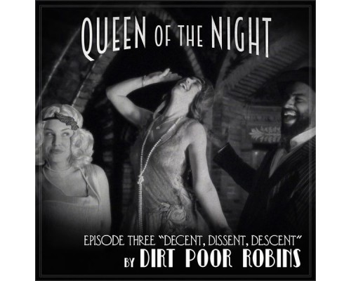 Dirt Poor Robins - Queen of the Night, Episode 3: Decent, Dissent, Descent Dirt Poor Robins - Queen of the Night, Episode 3: Decent, Dissent, Descent