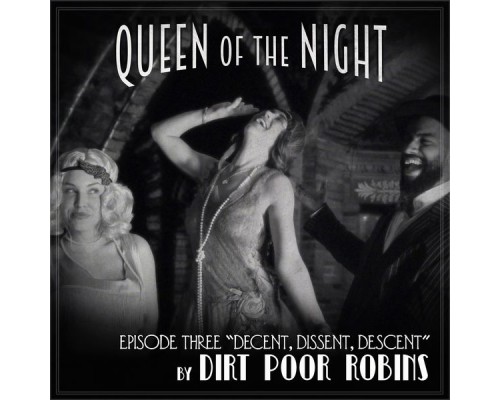 Dirt Poor Robins - Queen of the Night, Episode 3: Decent, Dissent, Descent