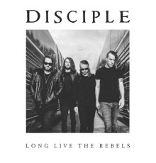 Disciple - Long Live the Rebels