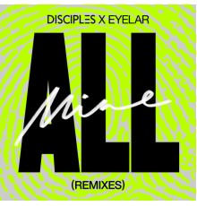 Disciples & Eyelar - All Mine  (Remixes)