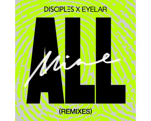 Disciples & Eyelar - All Mine  (Remixes)