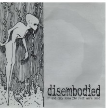 Disembodied - If God Only Knew the Rest Were Dead