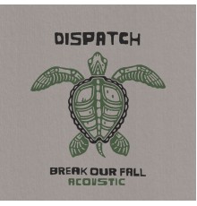 Dispatch - Break Our Fall  (Acoustic)