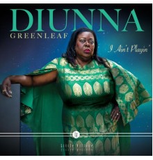 Diunna Greenleaf - I Ain't Playin'