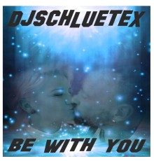 DjSchluetex - Be with You