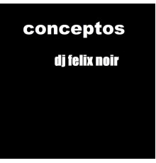 Dj Felix Noir - Conceptos