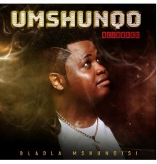 Dladla Mshunqisi - Umshunqo Reloaded