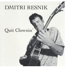 Dmitri Resnik - Quit Clownin'