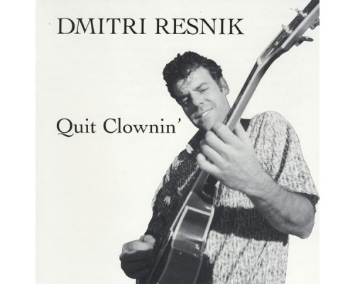 Dmitri Resnik - Quit Clownin'