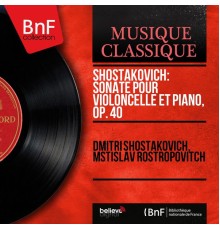 Dmitri Shostakovich, Mstislav Rostropovitch - Shostakovich: Sonate pour violoncelle et piano, Op. 40 (Mono Version)