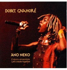 Dobet Gnahoré - Ano Neko (Let's Create Together)Créons ensemble