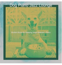 Dog Piano Jazz Lounge - Modish Music for Keeping Dogs Relaxed - Piano