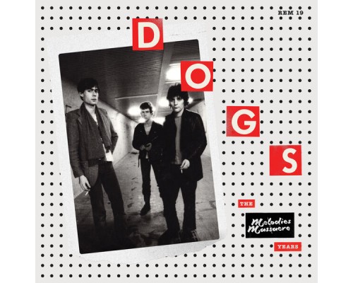 Dogs - The Melodies Massacre Years