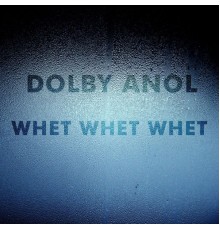 Dolby Anol - Whet Whet Whet